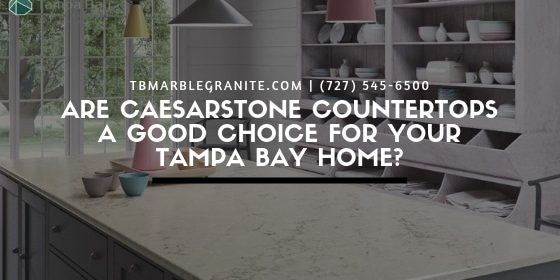 Are Caesarstone Countertops A Good Choice For Your Tampa Bay Home