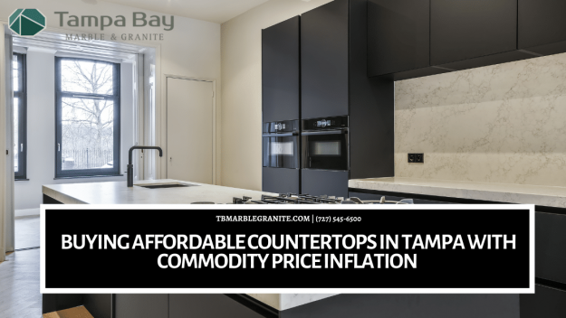 Buying Affordable Countertops in Tampa With Commodity Price Inflation