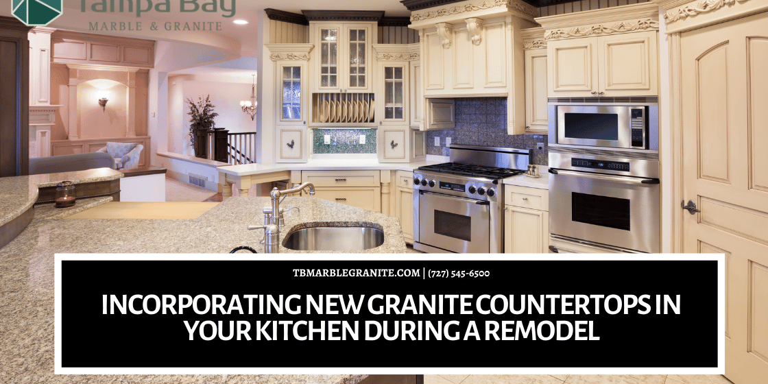 Incorporating new granite countertops in your kitchen during a remodel