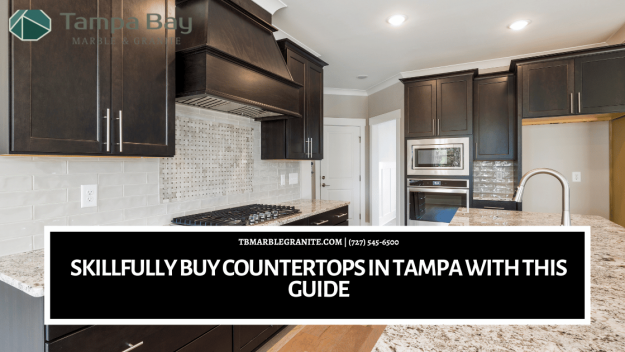 Skillfully Buy Countertops in Tampa With This Guide