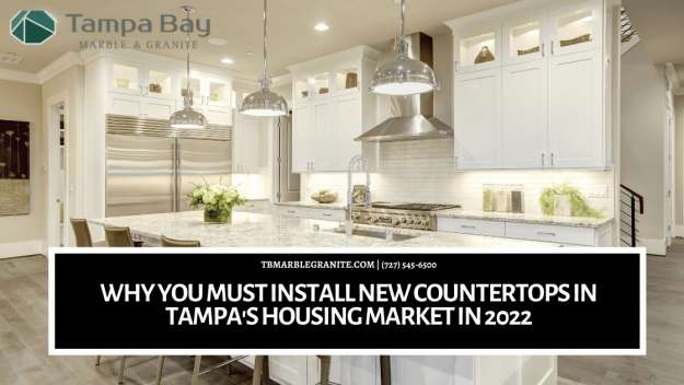 Why You Must Install New Countertops in Tampa’s Housing Market in 2022