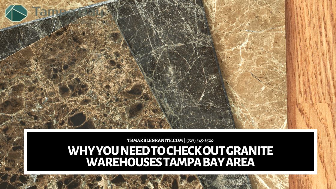 Why you need to check out granite warehouses Tampa bay area