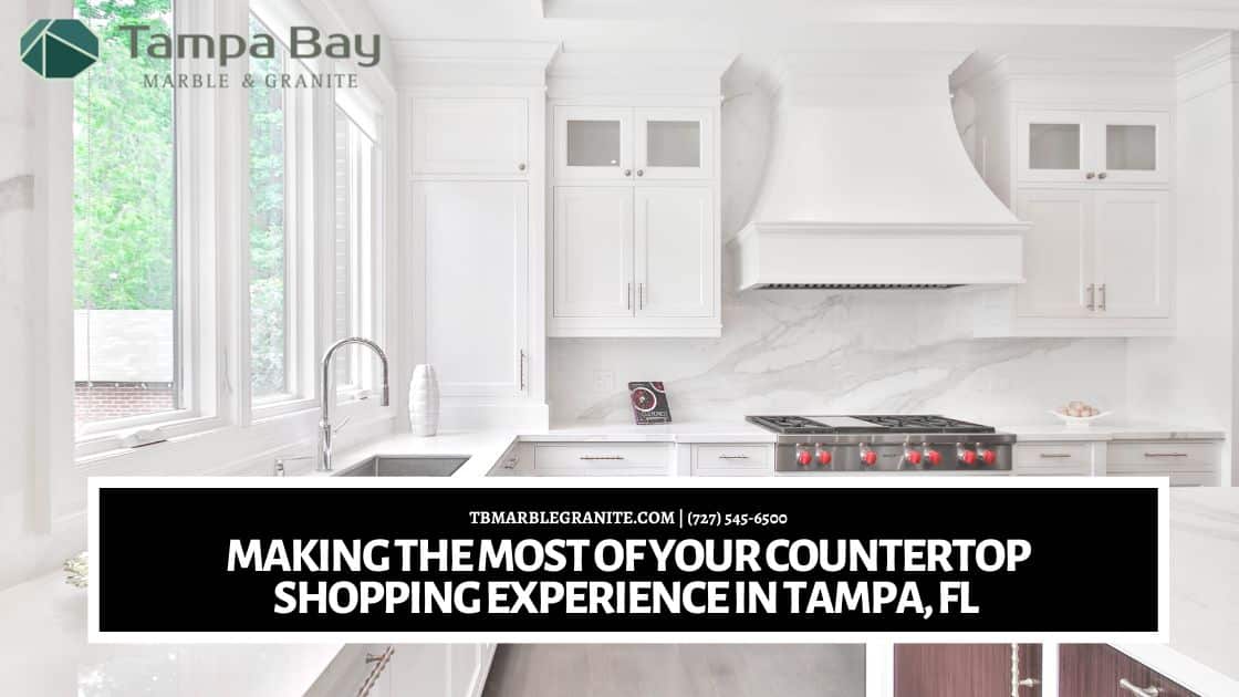 Making the Most of Your Countertop Shopping Experience in Tampa, FL