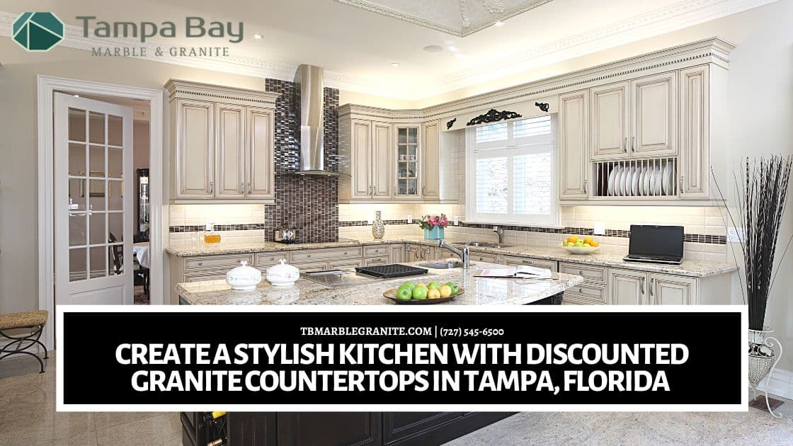 Create a Stylish Kitchen with Discounted Granite Countertops in Tampa, Florida