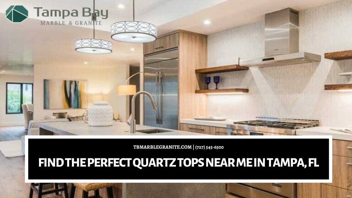 Find the Perfect Quartz Tops Near Me in Tampa, FL
