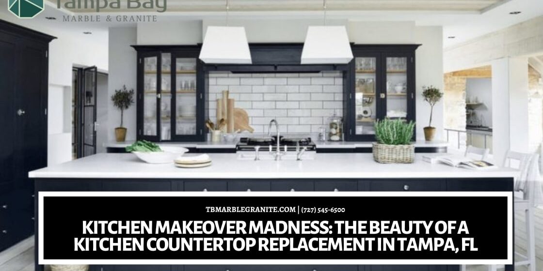 Kitchen Makeover Madness_ The Beauty of a Kitchen Countertop Replacement in Tampa, FL