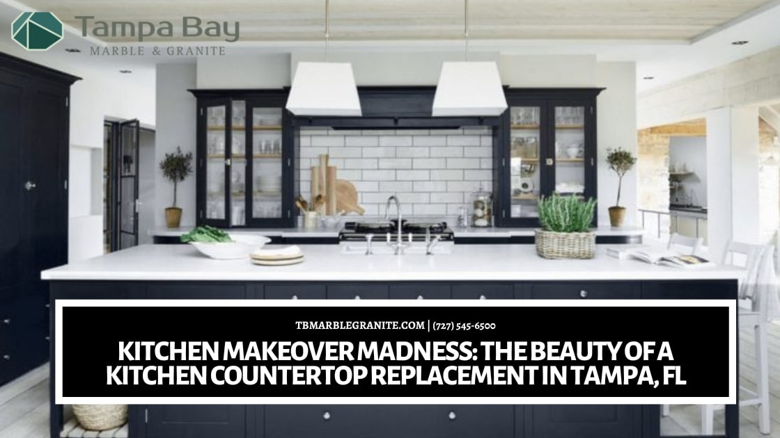 Kitchen Makeover Madness The Beauty Of A Kitchen Countertop Replacement In Tampa Fl 