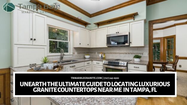 Unearth the Ultimate Guide to Locating Luxurious Granite Countertops Near Me in Tampa, FL
