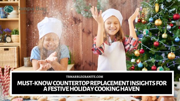 Must-Know Countertop Replacement Insights For A Festive Holiday Cooking Haven countertop replacement