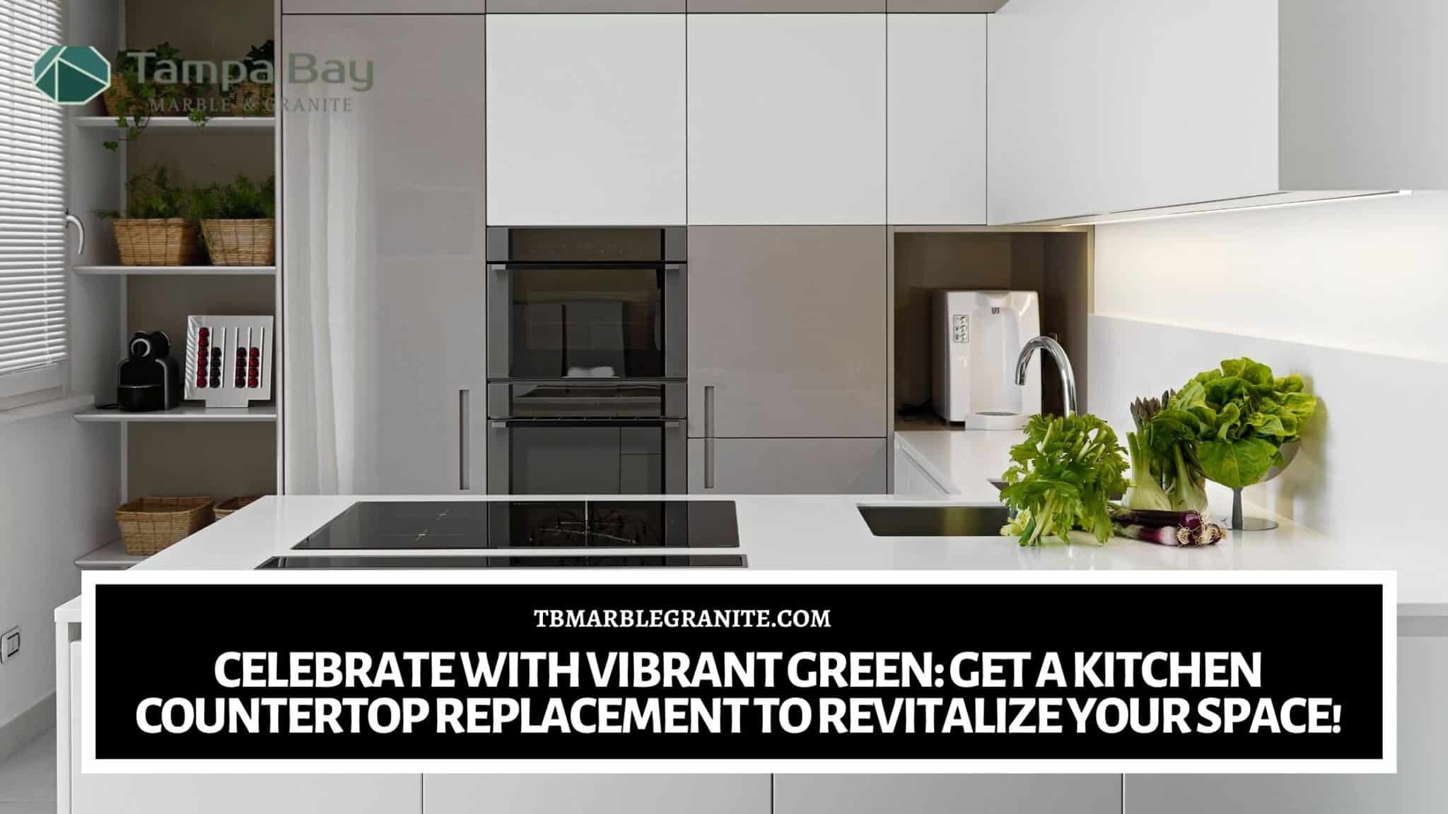 Celebrate with Vibrant Green_ Get a Kitchen Countertop Replacement to Revitalize Your Space! kitchen countertop replacement in Tampa, FL