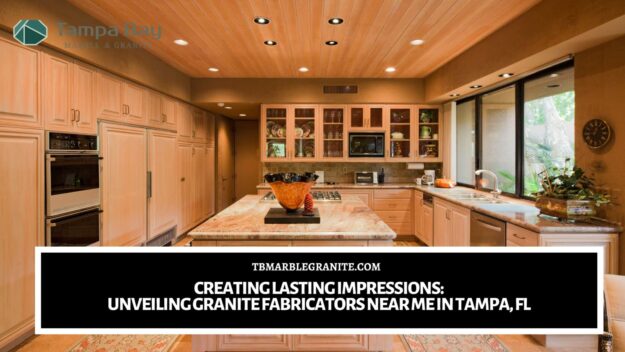 Creating Lasting Impressions_ Unveiling Granite Fabricators Near Me in Tampa, FL granite fabricators near me in Tampa