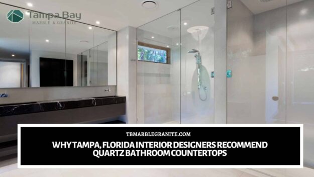 Why Tampa, Florida Interior Designers Recommend Quartz Bathroom Countertops quartz bathroom countertops Tampa