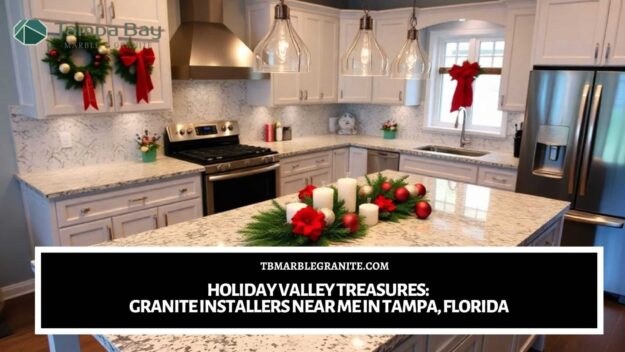 Holiday Valley Treasures_ Granite Installers Near Me in Tampa, Florida Granite installers near me in Tampa