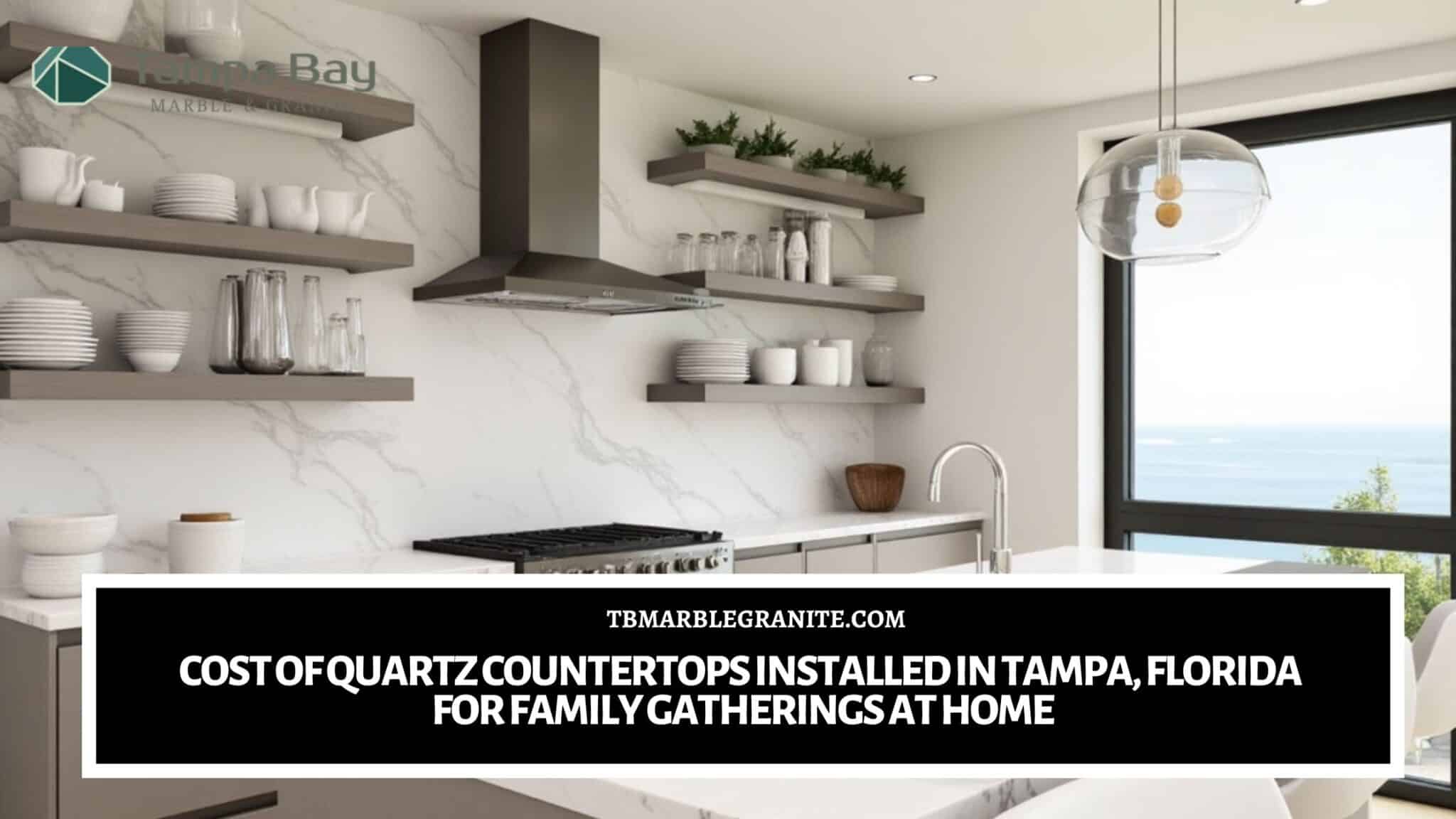 Cost of Quartz Countertops Installed in Tampa, Florida for Family Gatherings at Home